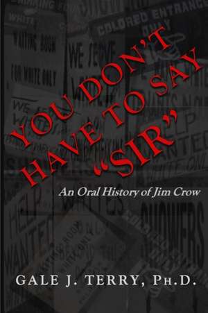 You Don't Have To Say "Sir": An Oral History of Jim Crow de Gale J. Terry