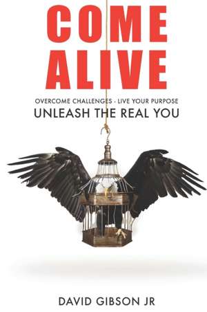 Come Alive: Overcome Challenges, Live Your Purpose & Unleash The Real You de David Gibson