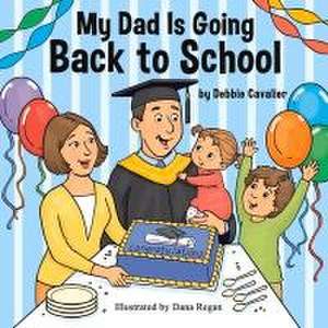 My Dad is Going Back to School de Debbie Cavalier