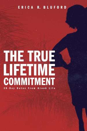 The True Lifetime Commitment: 30-Day Detox From Greek Life de Erica R. Bluford