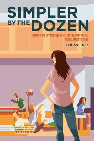 Simpler by the Dozen: A Mom's Gritty Pursuit of De-cluttering to Find Peace Amidst Chaos de Bryan Orr