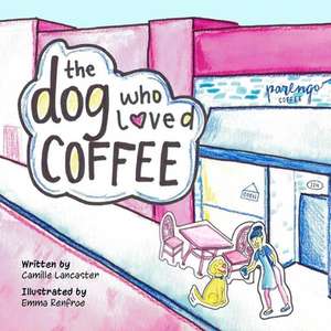 The Dog Who Loved Coffee de Camille Lancaster