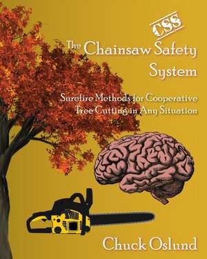 The Chainsaw Safety System: Surefire Methods for Cooperative Tree Cutting in Any Situation de Chuck Oslund