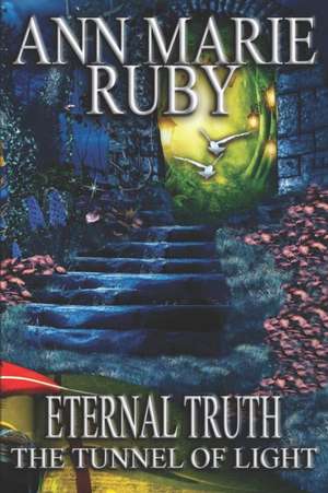 Eternal Truth: The Tunnel Of Light de Ann Marie Ruby