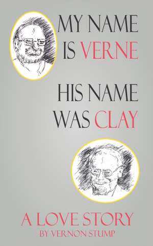 My name Verne, his name was Clay: A love story de Vernon Stump