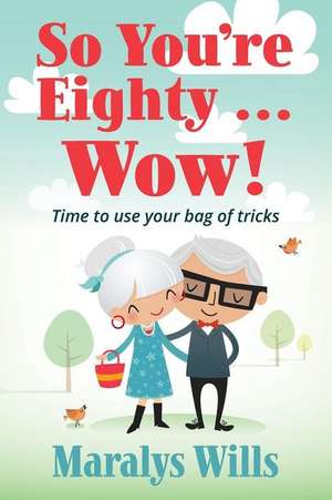 So You're Eighty ... Wow!: Time to use your bag of tricks de Maralys Wills