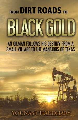 From Dirt Roads to Black Gold de Younas Chaudhary