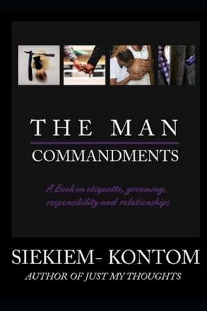 The Man Commandments: A book on etiquette, grooming, responsibility and relationships de Siekiem Kontom