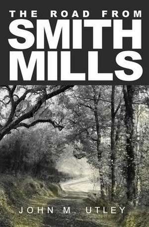 The Road From Smith Mills de John M. Utley