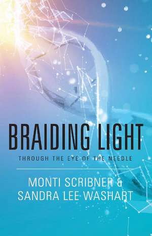 Braiding Light: Through the Eye of the Needle de Monti Scribner