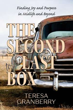 The Second to the Last Box: Finding Joy and Purpose in Midlife and Beyond de Teresa B. Granberry