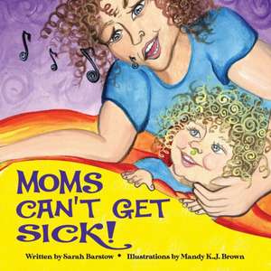 Moms Can't Get Sick de Sarah Barstow