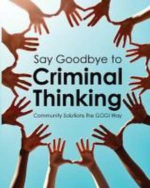 Say Goodbye to Criminal Thinking: Community Solutions The GOGI Way de Coach Taylor