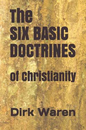 The SIX BASIC DOCTRINES: of Christianity de Dirk Waren