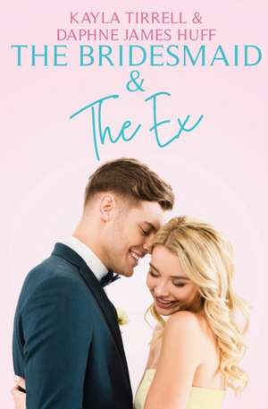 The Bridesmaid & The Ex de Daphne James Huff