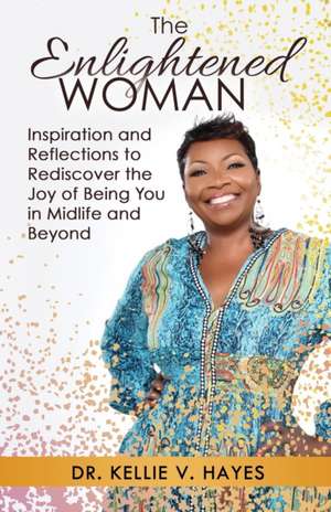 The Enlightened Woman: Inspiration and Reflections to Rediscover the Joy of Being You in Midlife and Beyond de Kellie V. Hayes