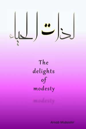 The Delights of Modesty de Arnab Mubashir