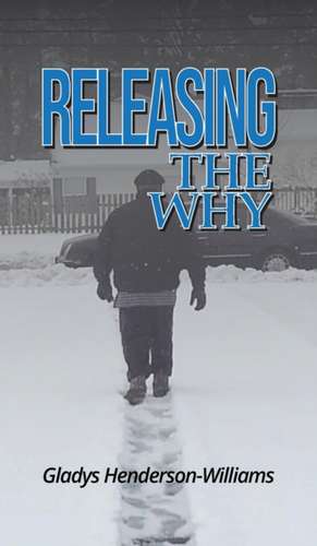 Releasing The Why de Gladys M Henderson-Williams