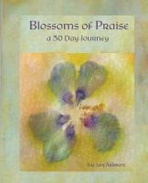 Blossoms of Praise de Jan Asleson