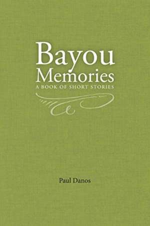 Bayou Memories: A Book of Short Stories de Paul Danos