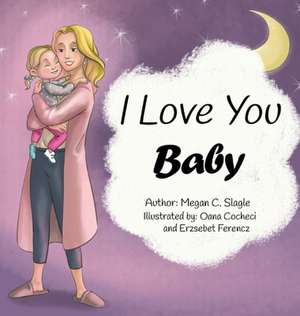 I Love You Baby de Megan C. Slagle