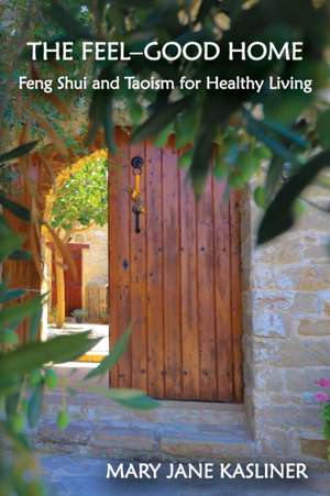 The Feel-Good Home, Feng Shui and Taoism for Healthy Living de Mary Jane Kasliner