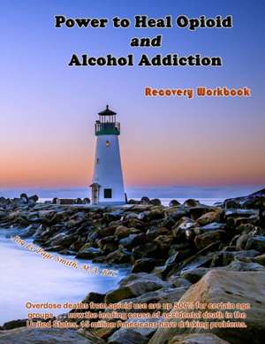 Power to Heal Opioid and Alcohol Addiction: Recovery Workbook de Joy Le Page Smith