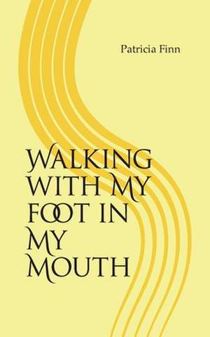 Walking With My Foot in My Mouth de Patricia Finn