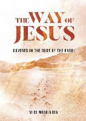 The Way of Jesus: Covered in the Dust of the Rabbi de Mike Megginson