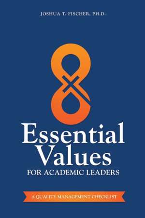 8 Essential Values for Academic Leaders de Joshua T Fischer