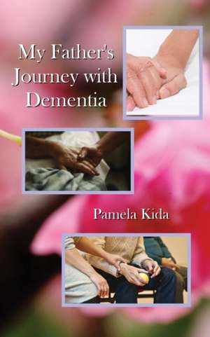 My Father's Journey with Dementia de Pamela Kida