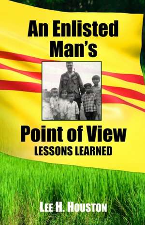 An Enlisted Man's Point of View: Lessons Learned in the 199th 1966-1967 de Lee H. Houston