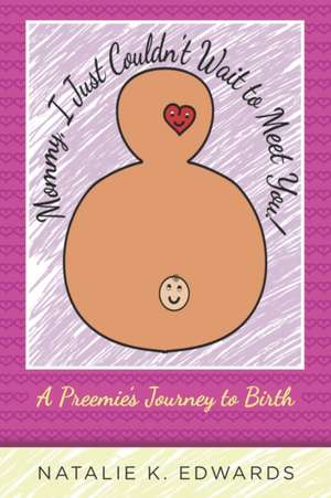 Mommy, I Just Couldn't Wait to Meet You: A Preemie's Journey to Birth de Natalie K. Edwards