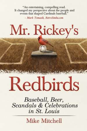 Mr. Rickey's Redbirds: Baseball, Beer, Scandals & Celebrations in St. Louis de Mike Mitchell