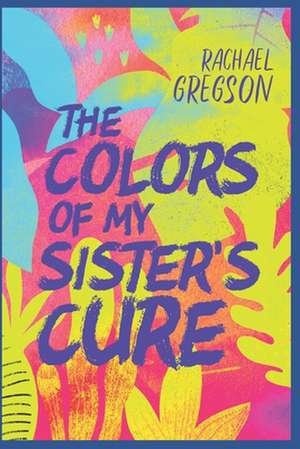 Gregson, R: COLORS OF MY SISTERS CURE