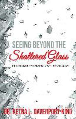 Seeing Beyond the Shattered Glass de Ketra Lashun Davenport-King