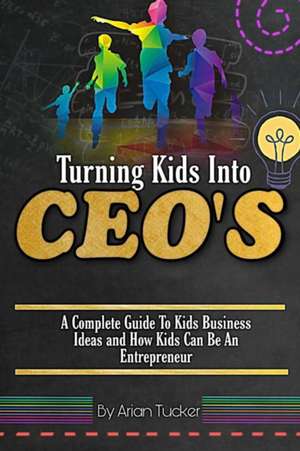 TURNING KIDS INTO CEO's de Arian Tucker