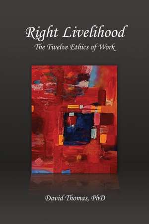 Right Livelihood: The Twelve Ethics of Work de David Thomas