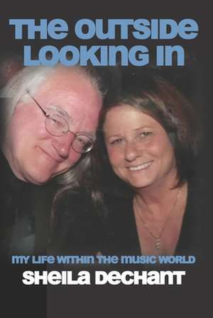 The Outside Looking In: My Life Within The Music World de Sheila Dechant