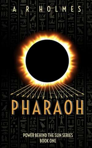 Pharaoh: Power Behind The Sun Series: Book One de Antoine Holmes