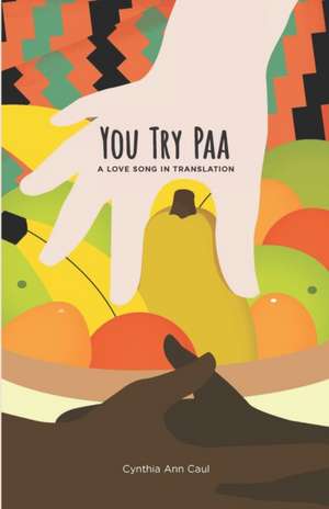 You Try Paa: A Love Song in Translation de Cynthia Ann Caul