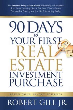 90 Days to Your First Real Estate Investment Purchase de Robert Gill