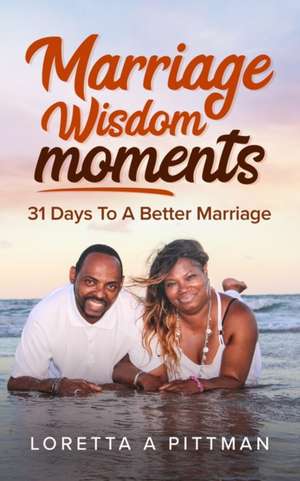 Marriage Wisdom Moments: 31 Days To A Better Marriage de Loretta a. Pittman