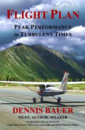 Flight Plan: Peak Performance in Turbulent Times de Dennis Bauer