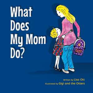 What Does My Mom Do? de Lisa Ott