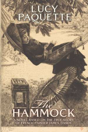 The Hammock: A novel based on the true story of French painter James Tissot de Lucy Paquette