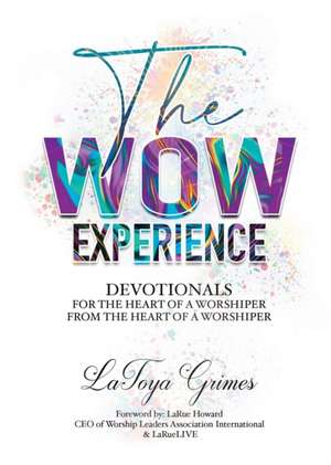 The WOW Experience~ From the heart of a worshipper to the heart of a worshipper de Latoya Y Grimes