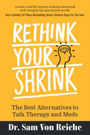 Rethink Your Shrink: The Best Alternatives to Talk Therapy and Meds de Sam von Reiche