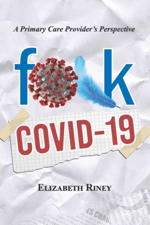 Fuck Covid19: A Primary Care Providers Perspective de Elizabeth Riney