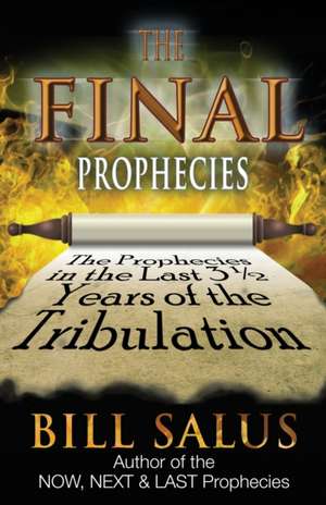 The Final Prophecies: The Prophecies in the Last 3 1/2 Years of the Tribulation de Bill Salus